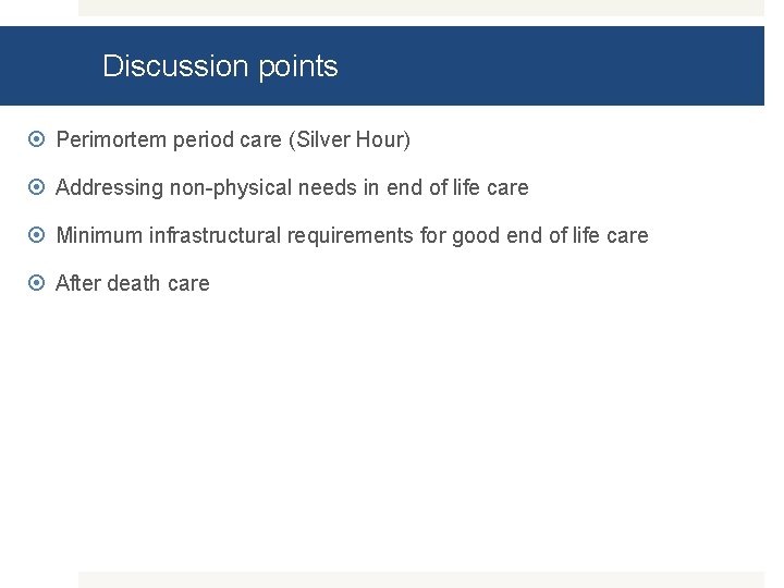 Discussion points Perimortem period care (Silver Hour) Addressing non-physical needs in end of life