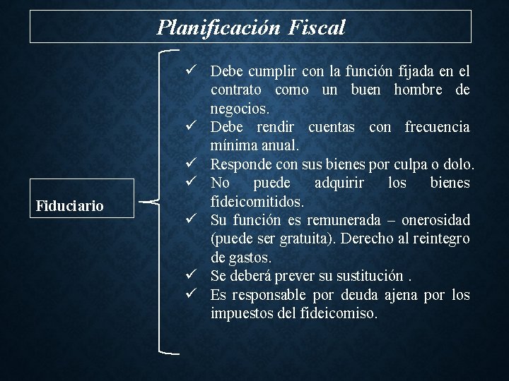 Planificación Fiscal Fiduciario ü Debe cumplir con la función fijada en el contrato como
