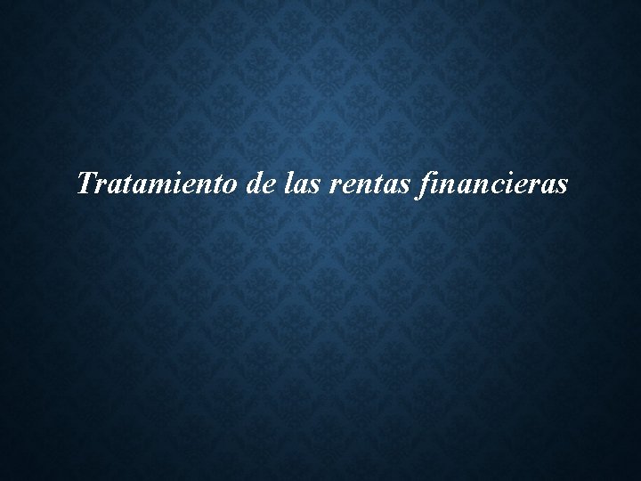 Tratamiento de las rentas financieras 