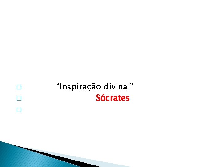 � � � “Inspiração divina. ” Sócrates 