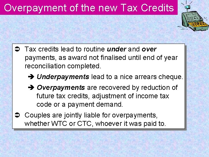 Overpayment of the new Tax Credits Ü Tax credits lead to routine under and