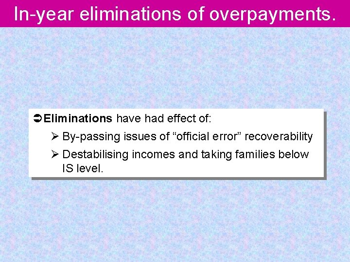 In-year eliminations of overpayments. ÜEliminations have had effect of: Ø By-passing issues of “official