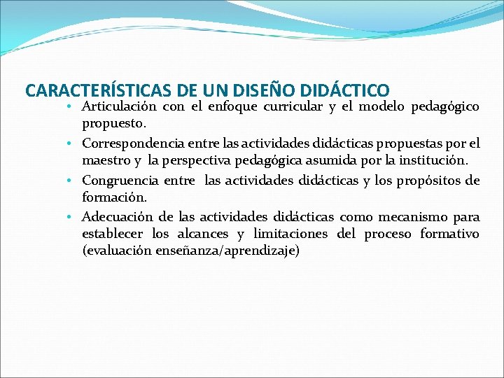 CARACTERÍSTICAS DE UN DISEÑO DIDÁCTICO • Articulación con el enfoque curricular y el modelo