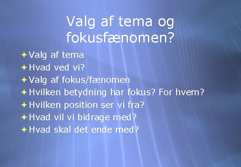 Valg af tema og fokusfænomen? Valg af tema Hvad ved vi? Valg af fokus/fænomen
