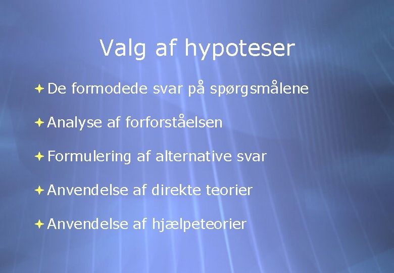 Valg af hypoteser De formodede svar på spørgsmålene Analyse af forforståelsen Formulering af alternative