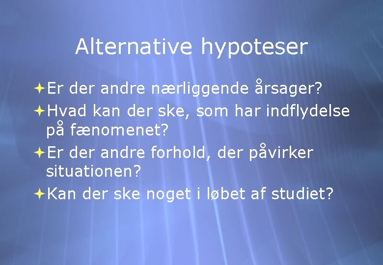 Alternative hypoteser Er der andre nærliggende årsager? Hvad kan der ske, som har indflydelse