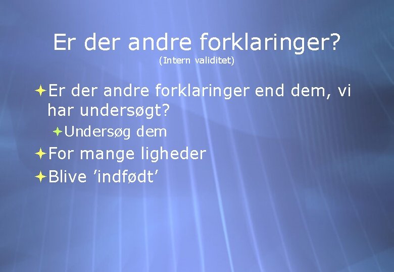 Er der andre forklaringer? (Intern validitet) Er der andre forklaringer end dem, vi har