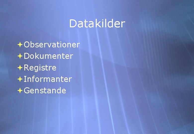 Datakilder Observationer Dokumenter Registre Informanter Genstande 