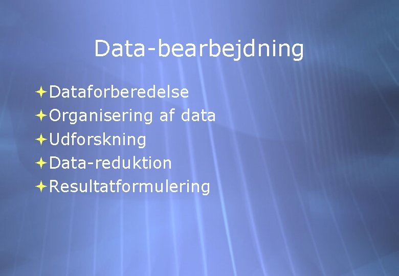 Data-bearbejdning Dataforberedelse Organisering af data Udforskning Data-reduktion Resultatformulering 