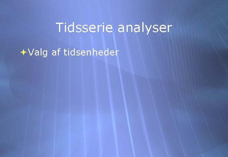 Tidsserie analyser Valg af tidsenheder 