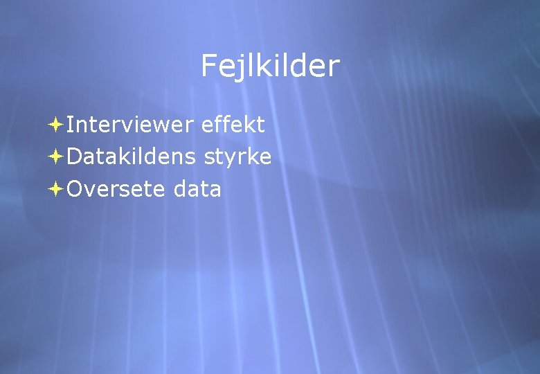 Fejlkilder Interviewer effekt Datakildens styrke Oversete data 