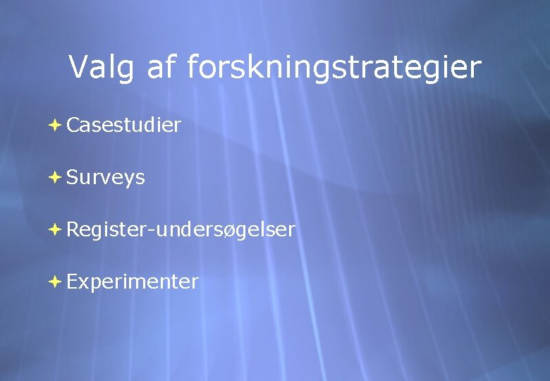 Valg af forskningstrategier Casestudier Surveys Register-undersøgelser Experimenter 