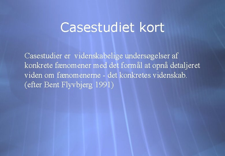 Casestudiet kort Casestudier er videnskabelige undersøgelser af konkrete fænomener med det formål at opnå