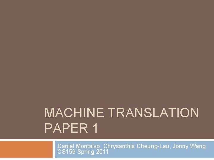 MACHINE TRANSLATION PAPER 1 Daniel Montalvo, Chrysanthia Cheung-Lau, Jonny Wang CS 159 Spring 2011