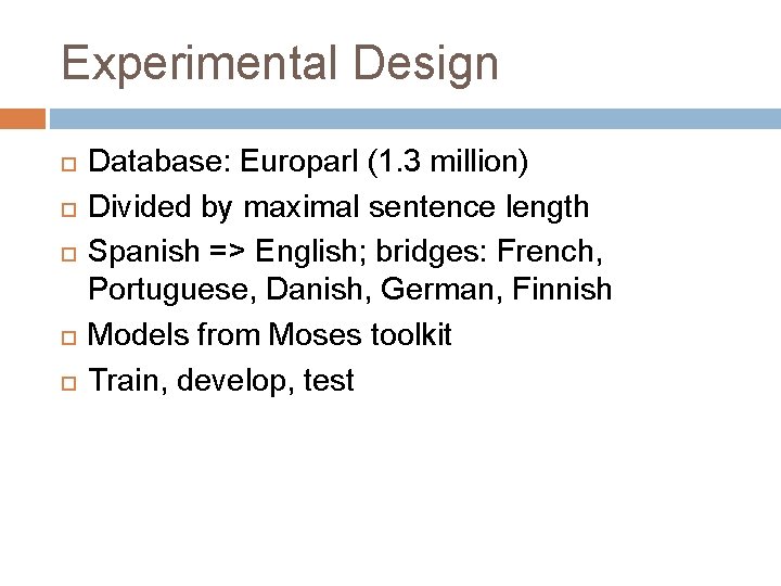 Experimental Design Database: Europarl (1. 3 million) Divided by maximal sentence length Spanish =>