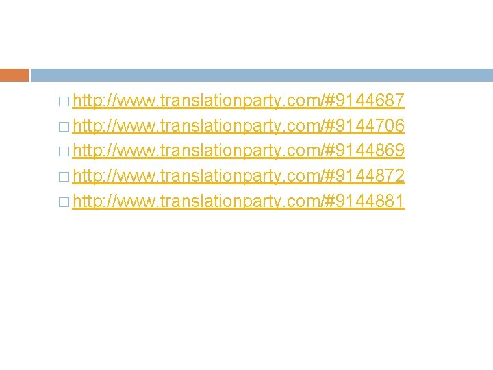 � http: //www. translationparty. com/#9144687 � http: //www. translationparty. com/#9144706 � http: //www. translationparty.