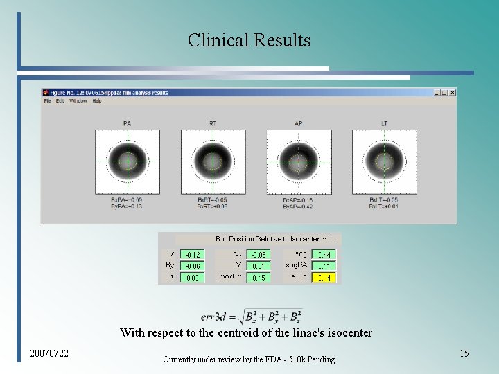 Clinical Results With respect to the centroid of the linac's isocenter 20070722 Currently under