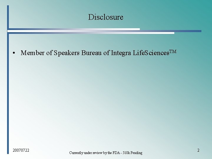 Disclosure • Member of Speakers Bureau of Integra Life. Sciences. TM 20070722 Currently under