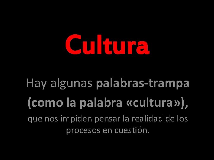 Cultura Hay algunas palabras-trampa (como la palabra «cultura» ), que nos impiden pensar la