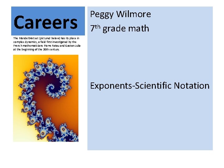 Careers Peggy Wilmore 7 th grade math The Mandelbrot set (pictured below) has its