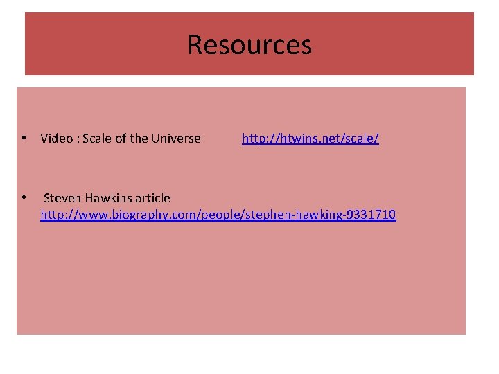 Resources • Video : Scale of the Universe • http: //htwins. net/scale/ Steven Hawkins