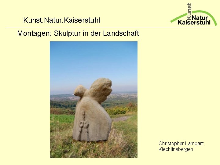 Kunst. Natur. Kaiserstuhl Montagen: Skulptur in der Landschaft Christopher Lampart: Kiechlinsbergen 