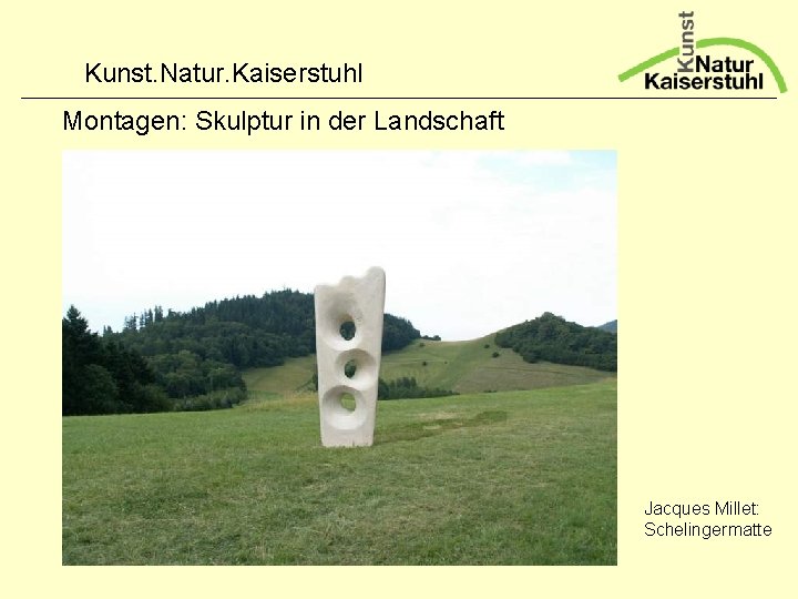 Kunst. Natur. Kaiserstuhl Montagen: Skulptur in der Landschaft Jacques Millet: Schelingermatte 