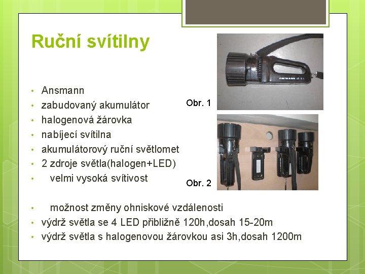 Ruční svítilny • • • Ansmann Obr. 1 zabudovaný akumulátor halogenová žárovka nabíjecí svítilna