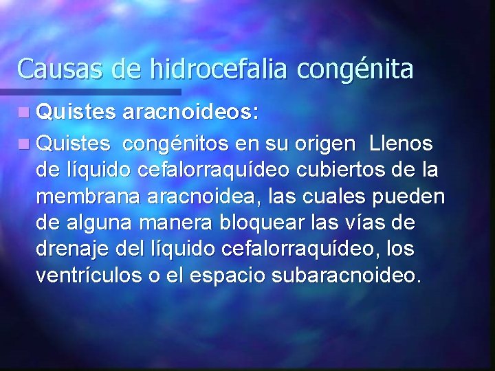 Causas de hidrocefalia congénita n Quistes aracnoideos: n Quistes congénitos en su origen Llenos