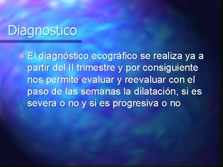 Diagnostico n El diagnóstico ecográfico se realiza ya a partir del II trimestre y