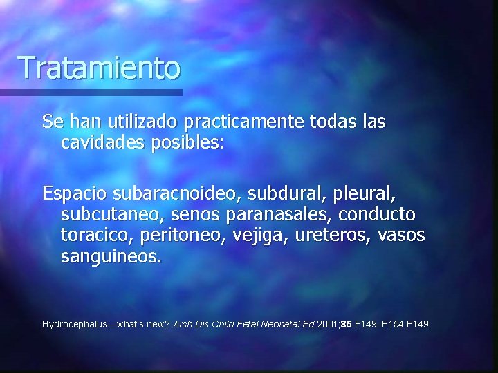 Tratamiento Se han utilizado practicamente todas las cavidades posibles: Espacio subaracnoideo, subdural, pleural, subcutaneo,