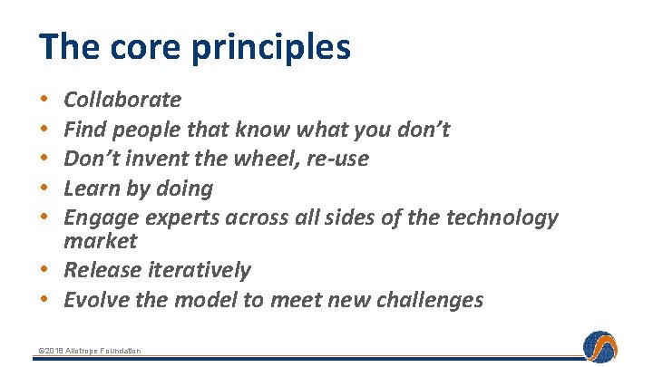 The core principles Collaborate Find people that know what you don’t Don’t invent the