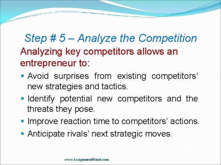 Step # 5 – Analyze the Competition Analyzing key competitors allows an entrepreneur to:
