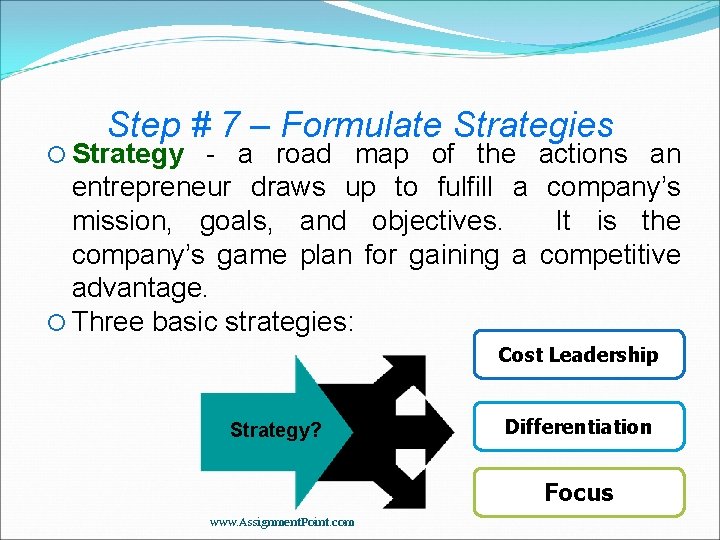 Step # 7 – Formulate Strategies Strategy - a road map of the entrepreneur