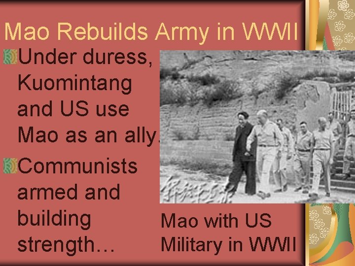 Mao Rebuilds Army in WWII Under duress, Kuomintang and US use Mao as an