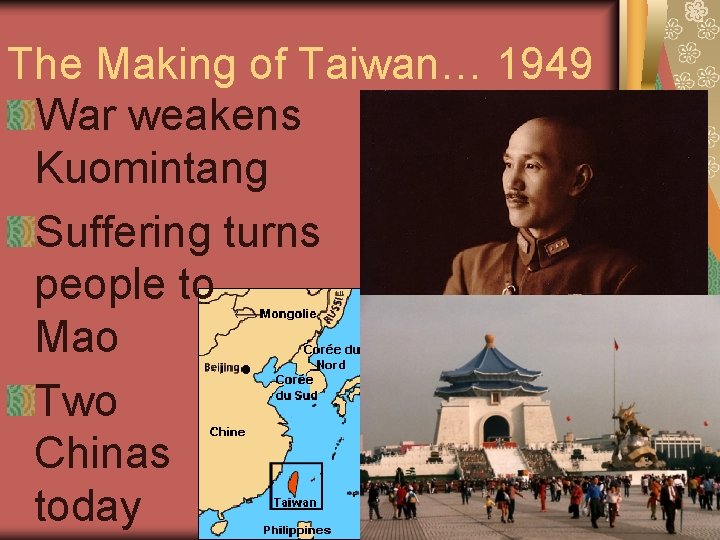 The Making of Taiwan… 1949 War weakens Kuomintang Suffering turns people to Mao Two