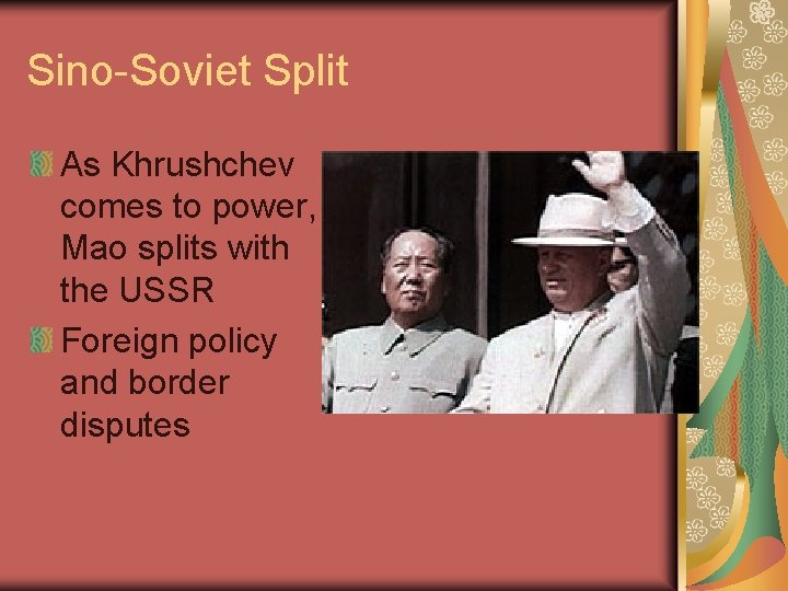Sino-Soviet Split As Khrushchev comes to power, Mao splits with the USSR Foreign policy