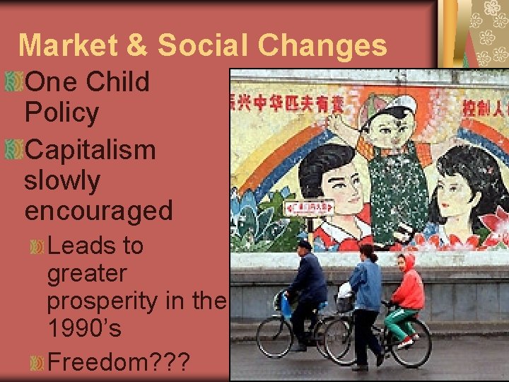 Market & Social Changes One Child Policy Capitalism slowly encouraged Leads to greater prosperity