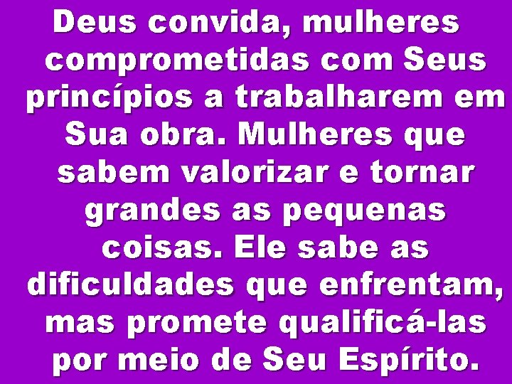 Deus convida, mulheres comprometidas com Seus princípios a trabalharem em Sua obra. Mulheres que