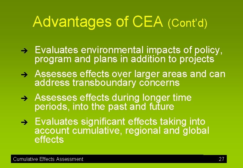 Advantages of CEA (Cont’d) è è Evaluates environmental impacts of policy, program and plans