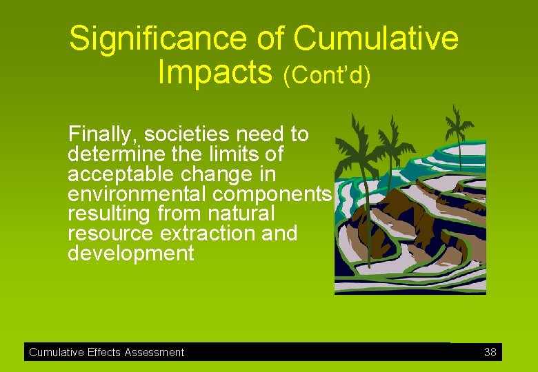 Significance of Cumulative Impacts (Cont’d) Finally, societies need to determine the limits of acceptable