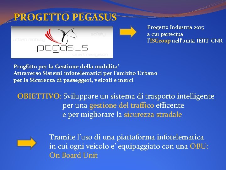 PROGETTO PEGASUS Progetto Industria 2015 a cui partecipa l’ISGroup nell’unità IEIIT-CNR Prog. Etto per