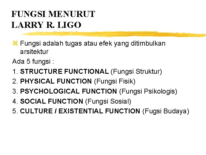 FUNGSI MENURUT LARRY R. LIGO z Fungsi adalah tugas atau efek yang ditimbulkan arsitektur