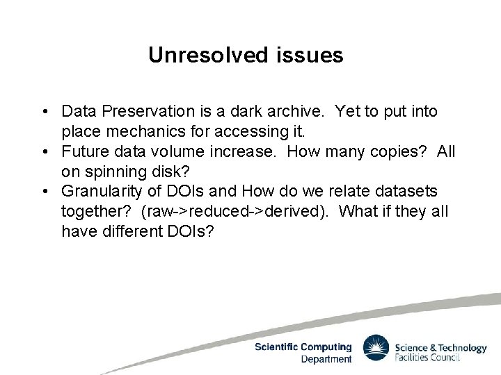 Unresolved issues • Data Preservation is a dark archive. Yet to put into place