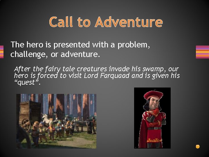 Call to Adventure The hero is presented with a problem, challenge, or adventure. After