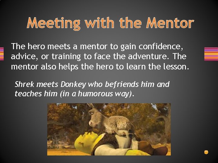 Meeting with the Mentor The hero meets a mentor to gain confidence, advice, or