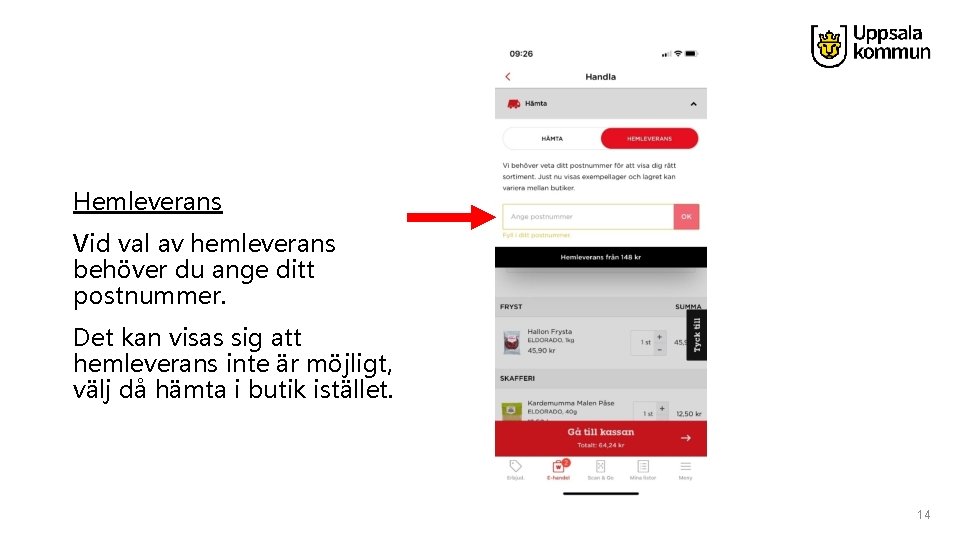 Hemleverans Vid val av hemleverans behöver du ange ditt postnummer. Det kan visas sig