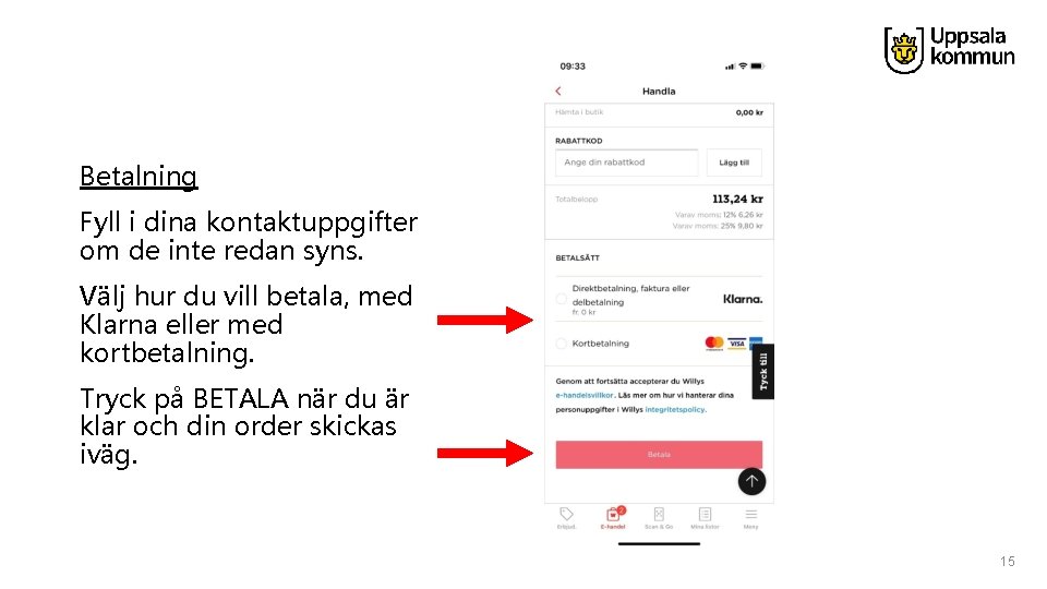 Betalning Fyll i dina kontaktuppgifter om de inte redan syns. Välj hur du vill