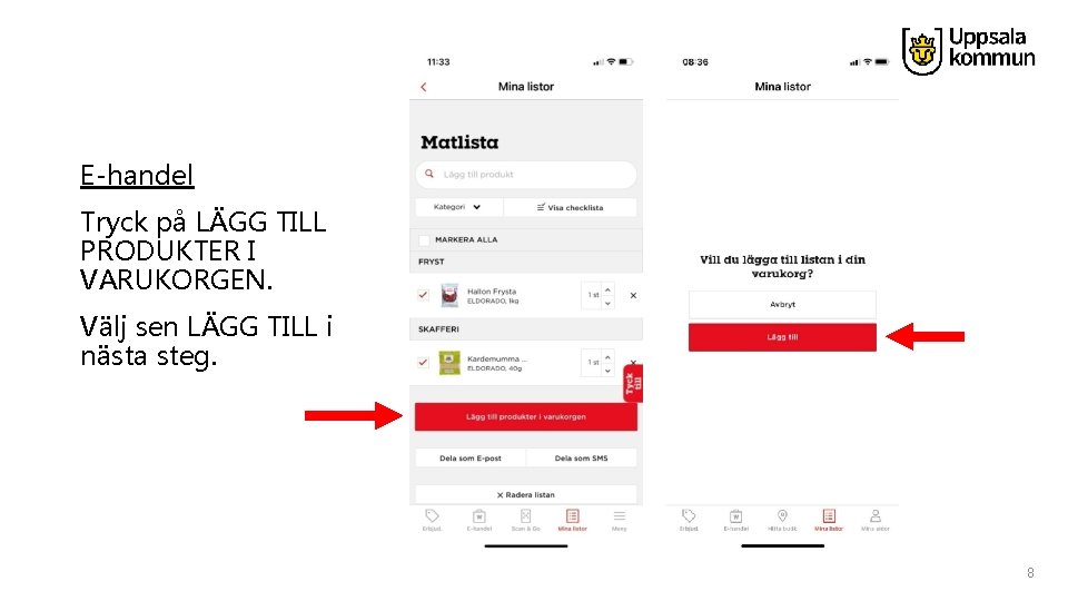 E-handel Tryck på LÄGG TILL PRODUKTER I VARUKORGEN. Välj sen LÄGG TILL i nästa