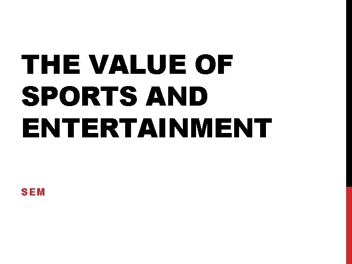 THE VALUE OF SPORTS AND ENTERTAINMENT SEM 